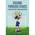 Kicking Through Chaos: A Soccer Star's ADHD Adventure