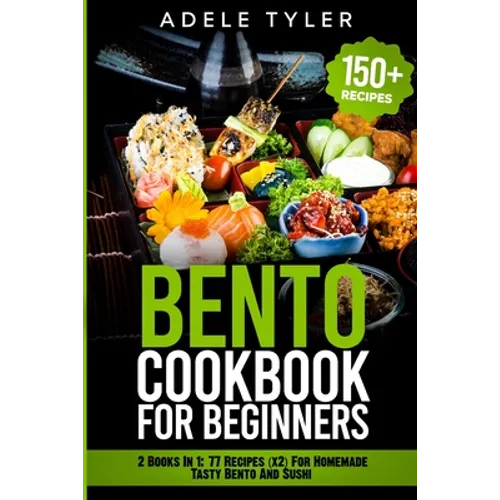 Bento Cookbook For Beginners: 2 Books In 1: 77 Recipes (x2) For Homemade Tasty Bento And Sushi