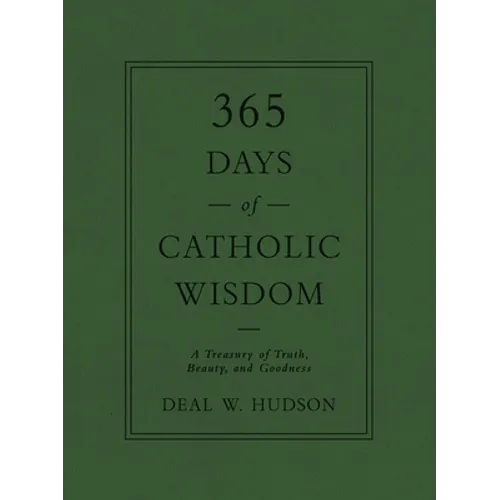 365 Days of Catholic Wisdom: A Treasury of Truth, Beauty, and Goodness