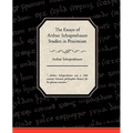 The Essays of Arthur Schopenhauer Studies in Pessimism