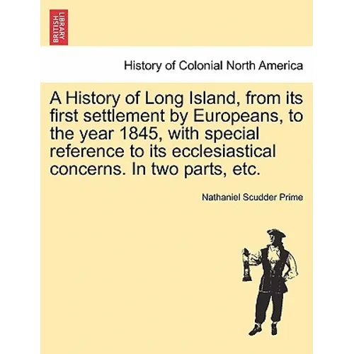 A History of Long Island, from Its First Settlement by Europeans, to the Year 1845, with Special Reference to Its Ecclesiastical Concerns. in Two Part