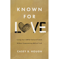 Known for Love: Loving Your LGBTQ Family and Friends Without Compromising Biblical Truth