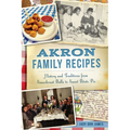 Akron Family Recipes: History and Traditions from Sauerkraut Balls to Sweet Potato Pie