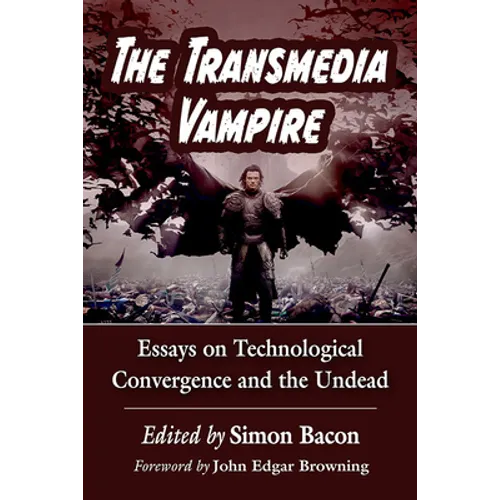 The Transmedia Vampire: Essays on Technological Convergence and the Undead