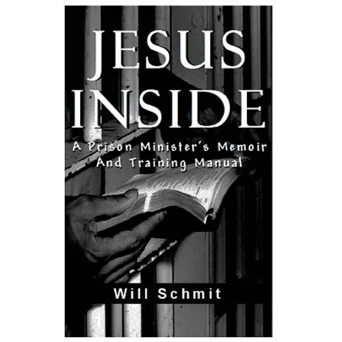 Jesus Inside: A Prison Minister's Memoir and Training Manual