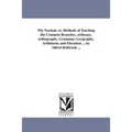The Normal: or, Methods of Teaching the Common Branches, orthoepy, orthography, Grammar, Geography, Arithmetic and Elocution ... by Alfred Holbrook ..