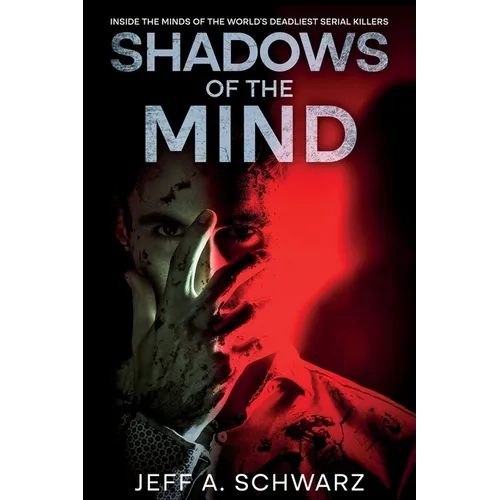Shadows of the Mind: Inside the Minds of the World's Deadliest Serial Killers