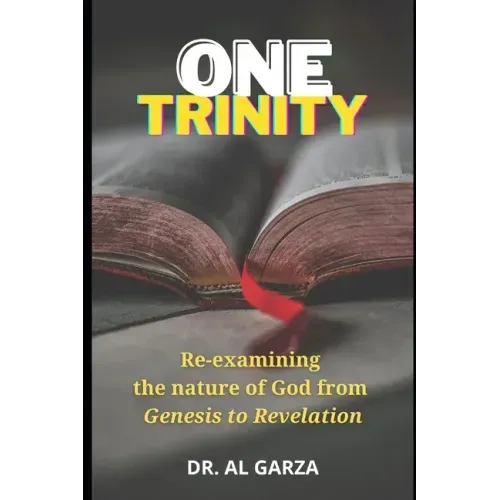 One Trinity: Re-examining the nature of God from Genesis to Revelation