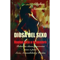 Diosa del Sexo: vuelve loco a tu hombre: Todas las claves y secretos sobre el Sexo, la Sensualidad y la Pasión