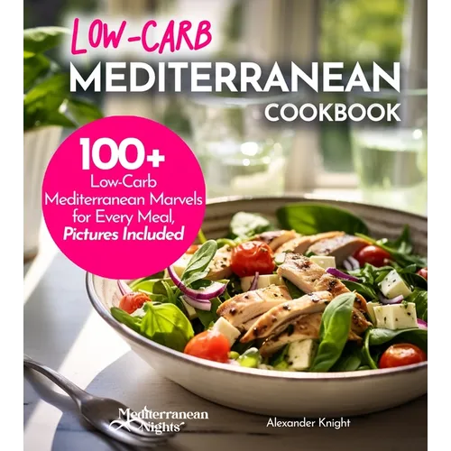 Low-Carb Mediterranean Cookbook: Low-Carb, High Flavor - 100+ European Delicacies in Mediterranean Style