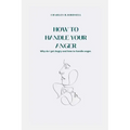 How to Handle Your Anger: Why do I get Angry and how to handle anger.