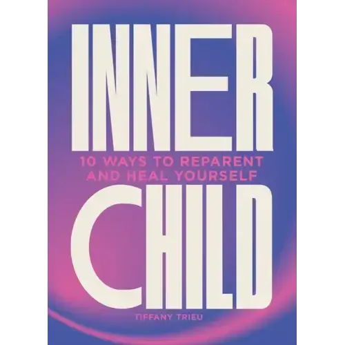 Inner Child: 10 Ways to Reparent and Heal Yourself
