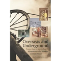 Overseas and Underground: Adventures of a Modern Cornish Miner