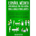 Espanol Medico: Aprendizaje por Via Rapida Para Anglo Parlantes: Las 100 palabras españolas médicas más utilizadas por doctores, enfer