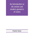 An introduction to the ancient and modern geometry of conics, being a geometrical treatise on the conic sections with a collection of problems and his