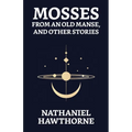 Mosses From An Old Manse, And Other Stories