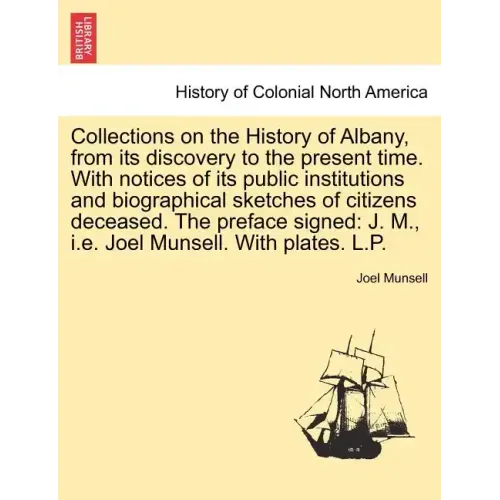 Collections on the History of Albany, from its discovery to the present time. With notices of its public institutions and biographical sketches of cit