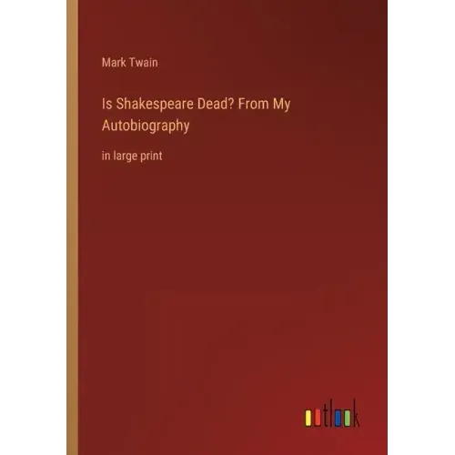 Is Shakespeare Dead? From My Autobiography: in large print