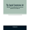 The Special Commission Act, 1888 Report of the proceedings before the commissioners appointed by the Act (Volume IV)