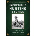 Incredible Hunting Stories: Classic Tales from the Field