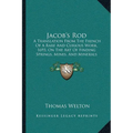 Jacob's Rod: A Translation From The French Of A Rare And Curious Work, 1693, On The Art Of Finding Springs, Mines, And Minerals (1870)