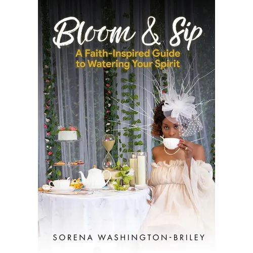 Bloom & Sip: A faith- Inspired Guide To Watering Your Spirit