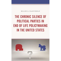 The Chronic Silence of Political Parties in End of Life Policymaking in the United States