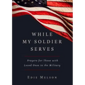 While My Soldier Serves: Prayers for Those with Loved Ones in the Military