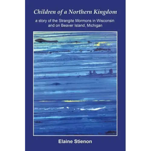 Children of a Northern Kingdom: A Story of the Strangite Mormons in Wisconsin and on Beaver Island, Michigan