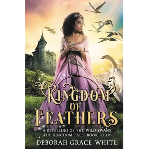 Kingdom of Feathers: A Retelling of Kingdom of The Wild Swans