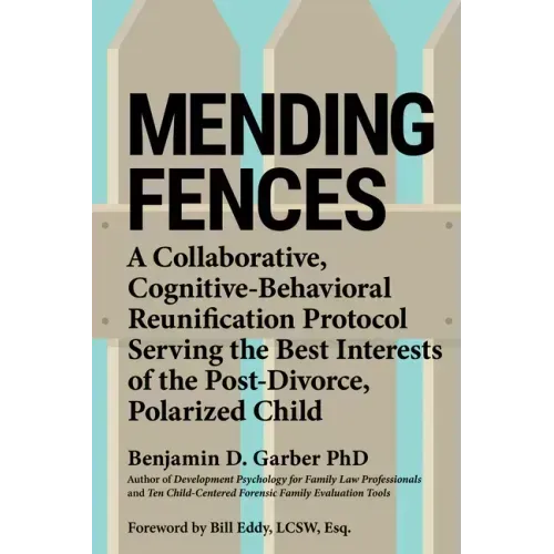 Mending Fences: A Collaborative, Cognitive-Behavioral Reunification Protocol Serving the Best Interests of the Post-Divorce, Polarized Child