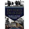 Divided on D-Day: How Conflicts and Rivalries Jeopardized the Allied Victory at Normandy