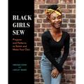 Black Girls Sew: Projects and Patterns to Stitch and Make Your Own