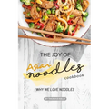The Joy of Asian Noodles Cookbook: Why We Love Noodles