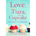 Love, a Tiara, and a Cupcake: Three Secrets to Finding Happy