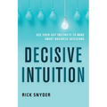 Decisive Intuition: Use Your Gut Instincts to Make Smart Business Decisions