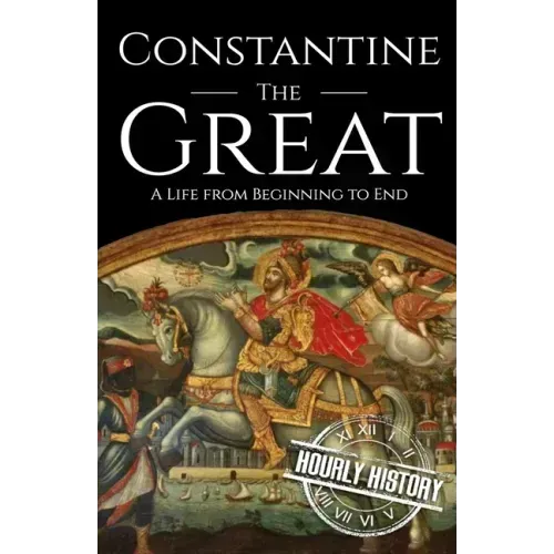 Constantine the Great: A Life from Beginning to End
