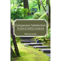 Compassion Satisfaction: : 50 Steps to Healthy Caregiving