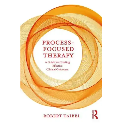 Process-Focused Therapy: A Guide for Creating Effective Clinical Outcomes