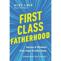First Class Fatherhood: Advice and Wisdom from High-Profile Dads