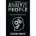 How to analyze people: Discover how to analyze body language and personality through ultimate mental tricks.