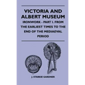 Victoria And Albert Museum - Ironwork - Part I. From The Earliest Times To The End Of The Mediaeval Period
