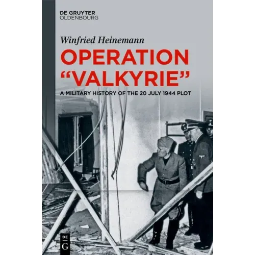 Operation Valkyrie: A Military History of the 20 July 1944 Plot