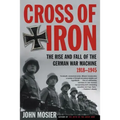 Cross of Iron: The Rise and Fall of the German War Machine, 1918-1945