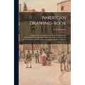American Drawing-book: a Manual for the Amateur, and Basis of Study for the Professional Artist: Especially Adapted to the Use of Public and