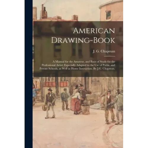 American Drawing-book: a Manual for the Amateur, and Basis of Study for the Professional Artist: Especially Adapted to the Use of Public and