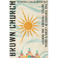 Brown Church: Five Centuries of Latina/o Social Justice, Theology, and Identity
