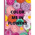 Color Me in Flowers: Coloring Book, Flower Lovers, Floral Favorites, Art, Picture Painting