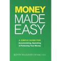 Money Made Easy: A Simple Guide for Accumulating, Spending, and Protecting Your Money