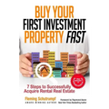 Buy Your First Investment Property Fast: 7 Steps to Successfully Acquire Rental Real Estate